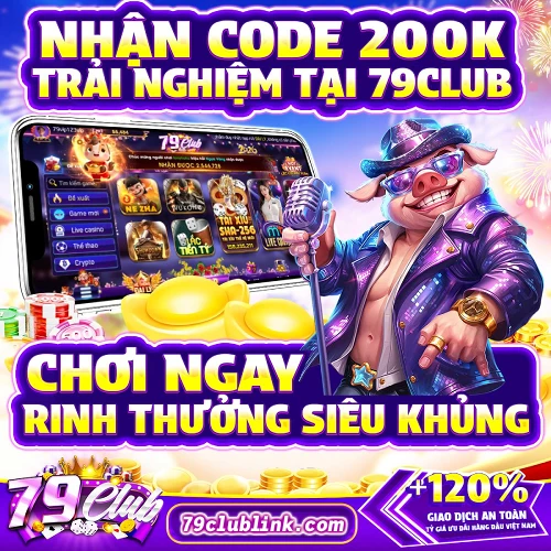 NhẬn code 200k trẢi nghiỆm tẠi 79club chƠi ngay rinh thƯỞng siÊu khỦng